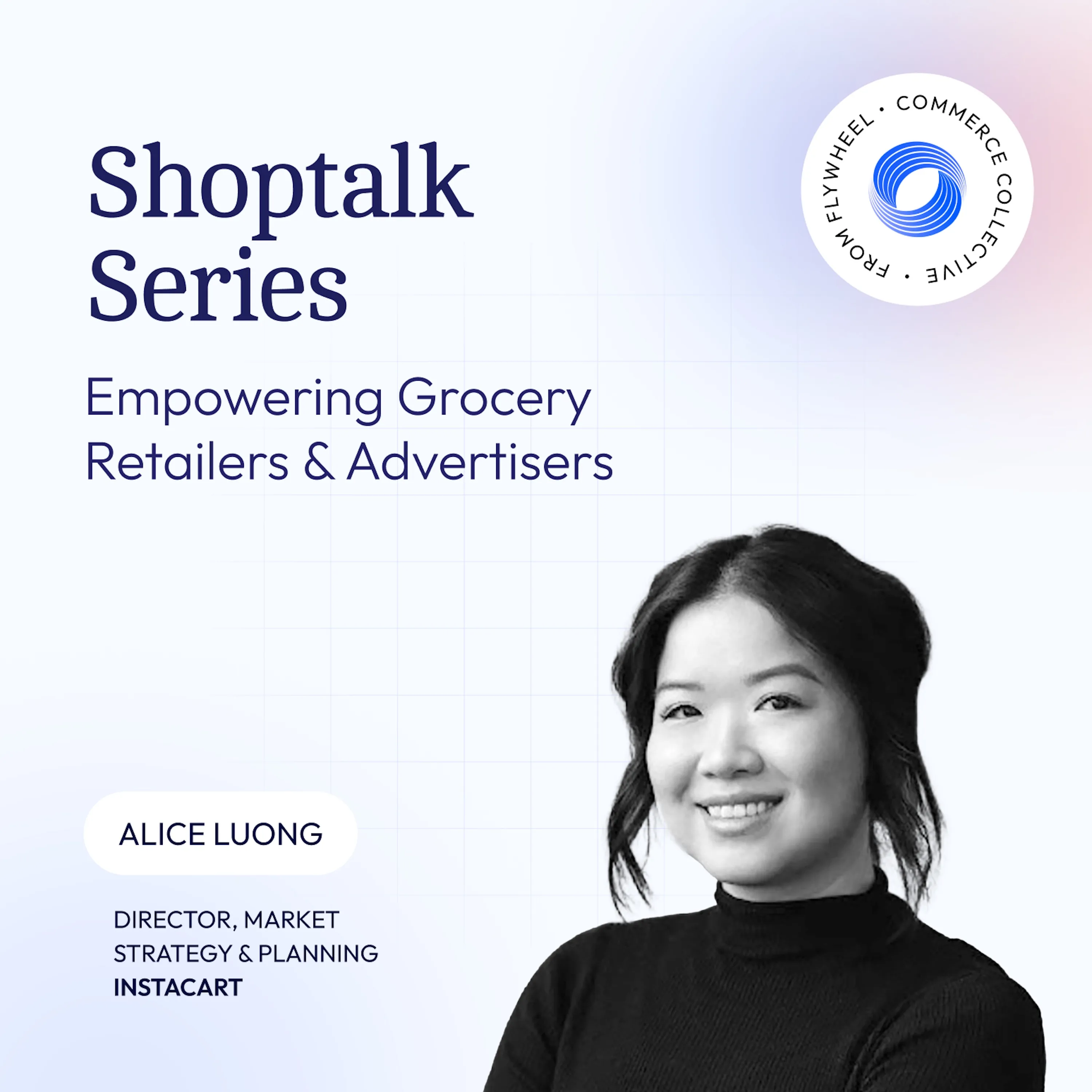 Cover image for Shoptalk Series - Empowering Grocery Retailers & Advertisers with Instacart’s Technology w/ Alice Luong of Instacart
