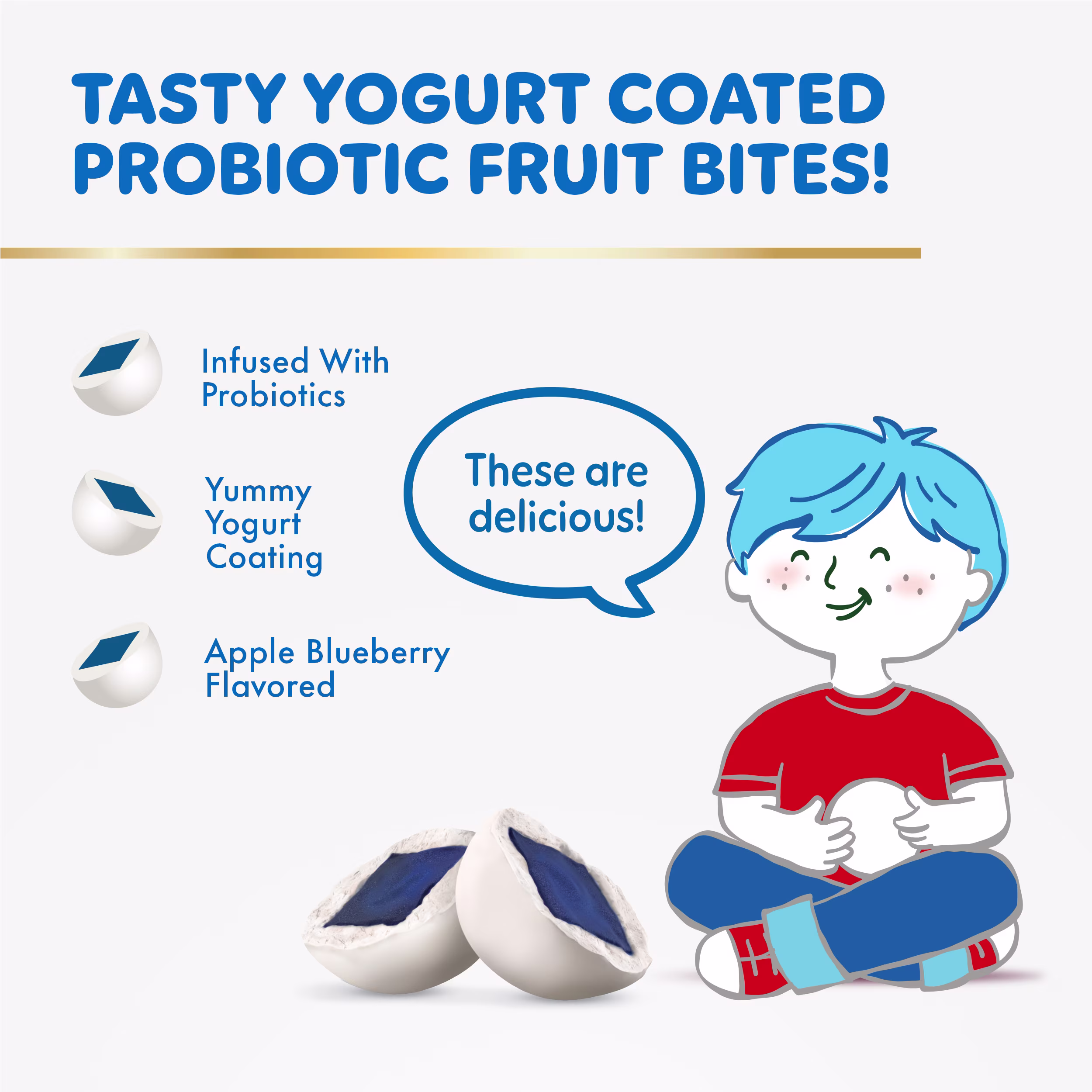 Text: "Tasty yogurt coated probiotic fruit bites!", "Infused with probiotics", "yummy yogurt coating" and "Apple blueberry falvored" with broken bites of blue filling and white coating and cartoon style illustration of a young boy sitting on floor.
