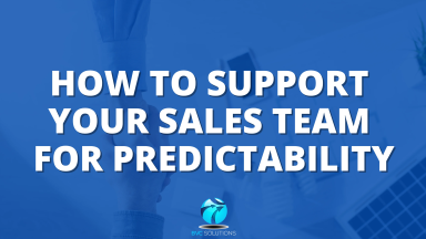 How to Support Your Sales Team for Predictability