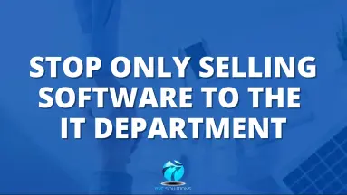 Stop Only Selling Software to the IT Department