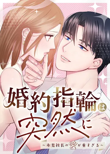 婚約指輪は突然に～氷見社長の愛が重すぎる～