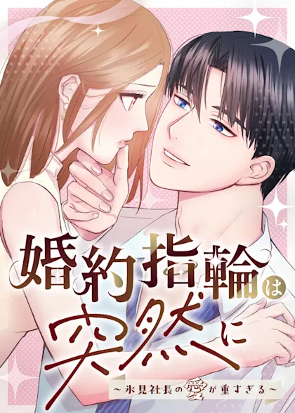 婚約指輪は突然に～氷見社長の愛が重すぎる～
