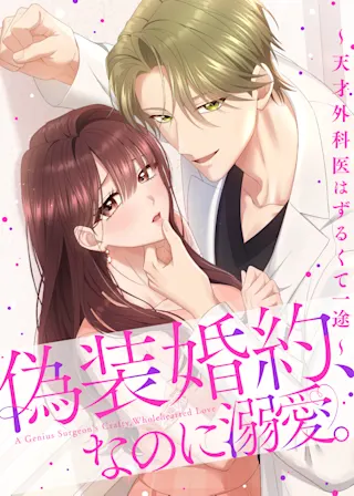 偽装婚約、なのに溺愛。~天才外科医はずるくて一途~