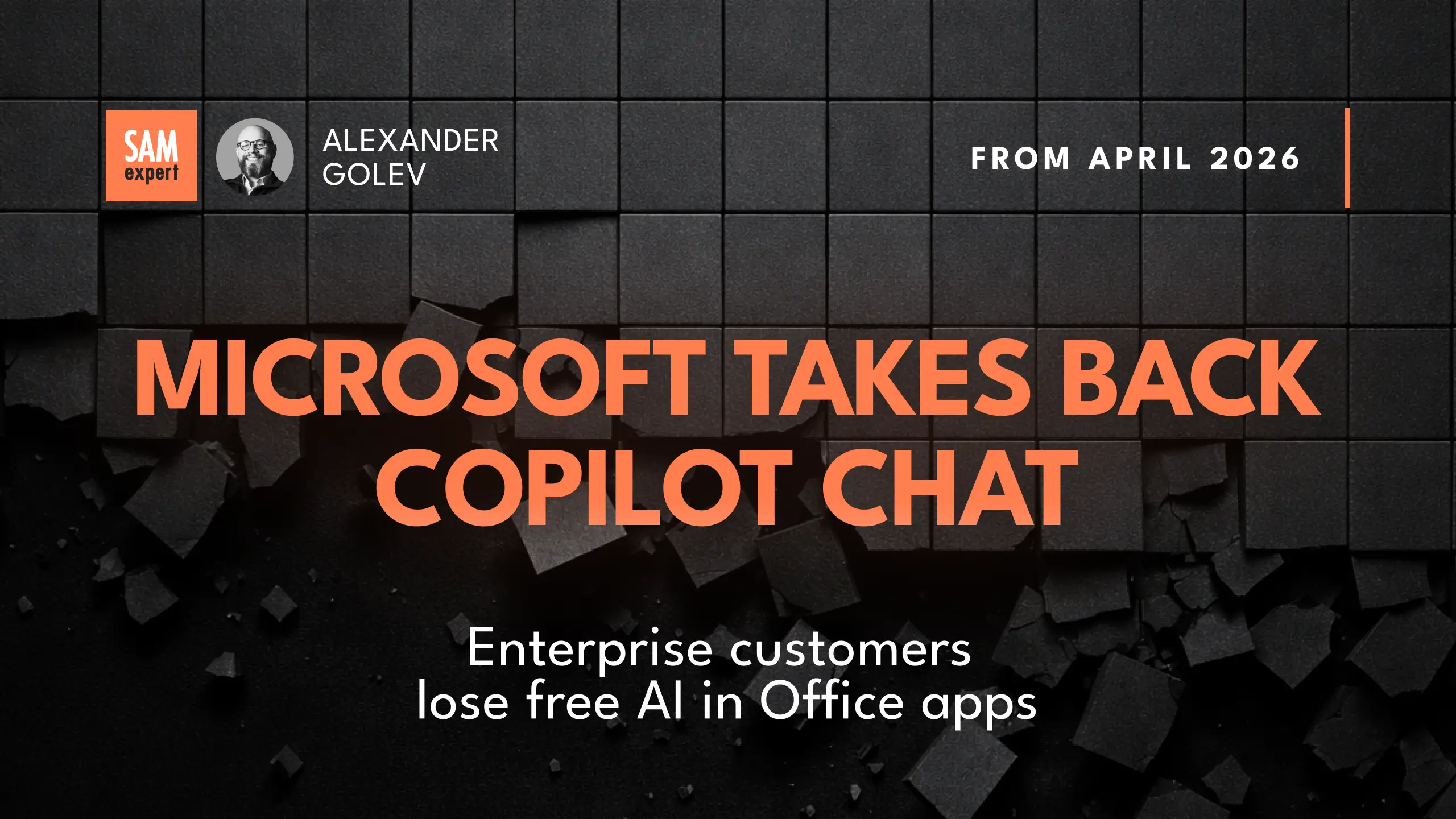  SAMexpert article banner: Microsoft Takes Back Copilot Chat — Enterprise customers lose free AI in Office apps. By      
  Alexander Golev, from April 2026.