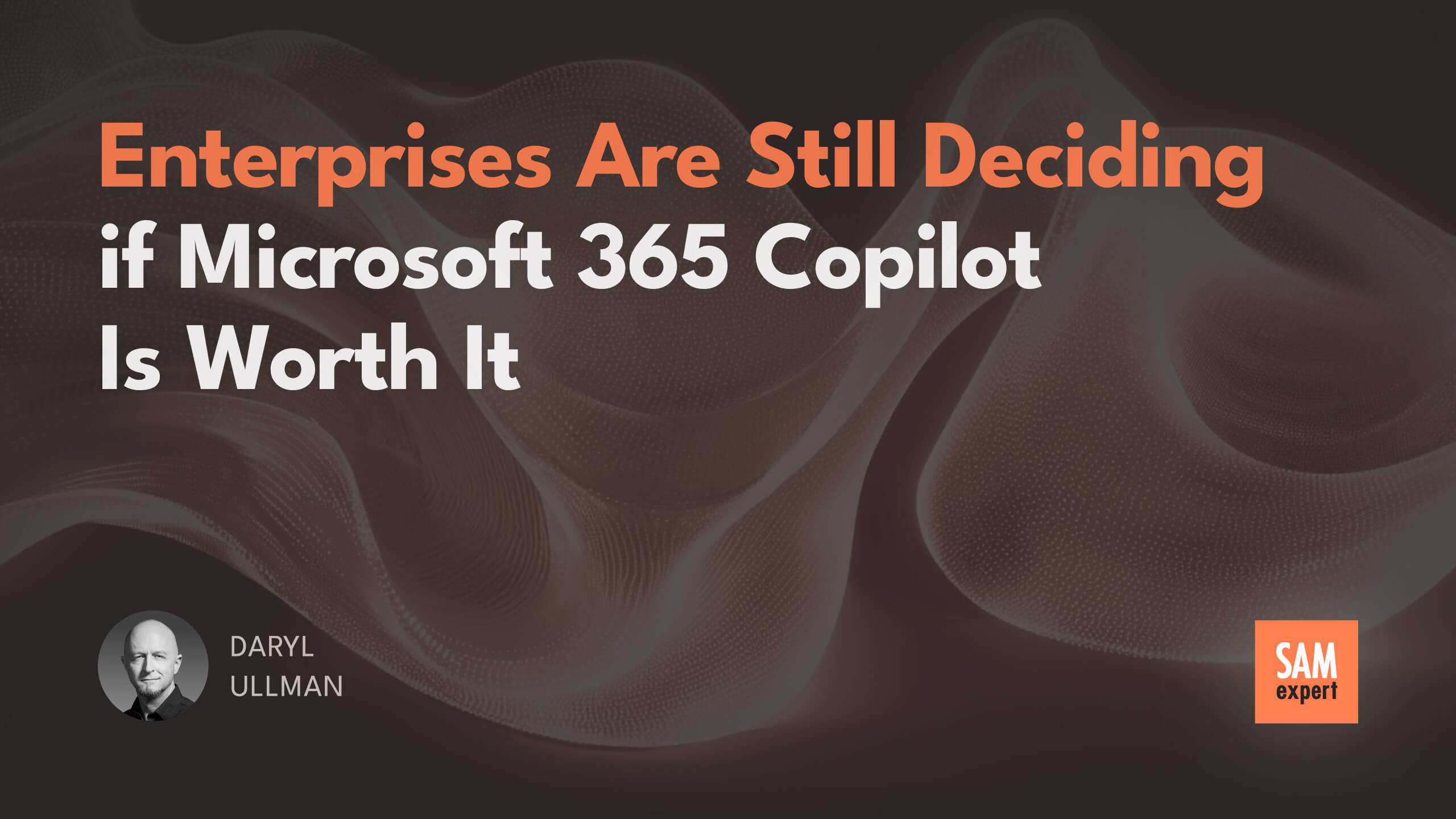 Enterprises Are Still Deciding if Microsoft 365 Copilot Is Worth It
