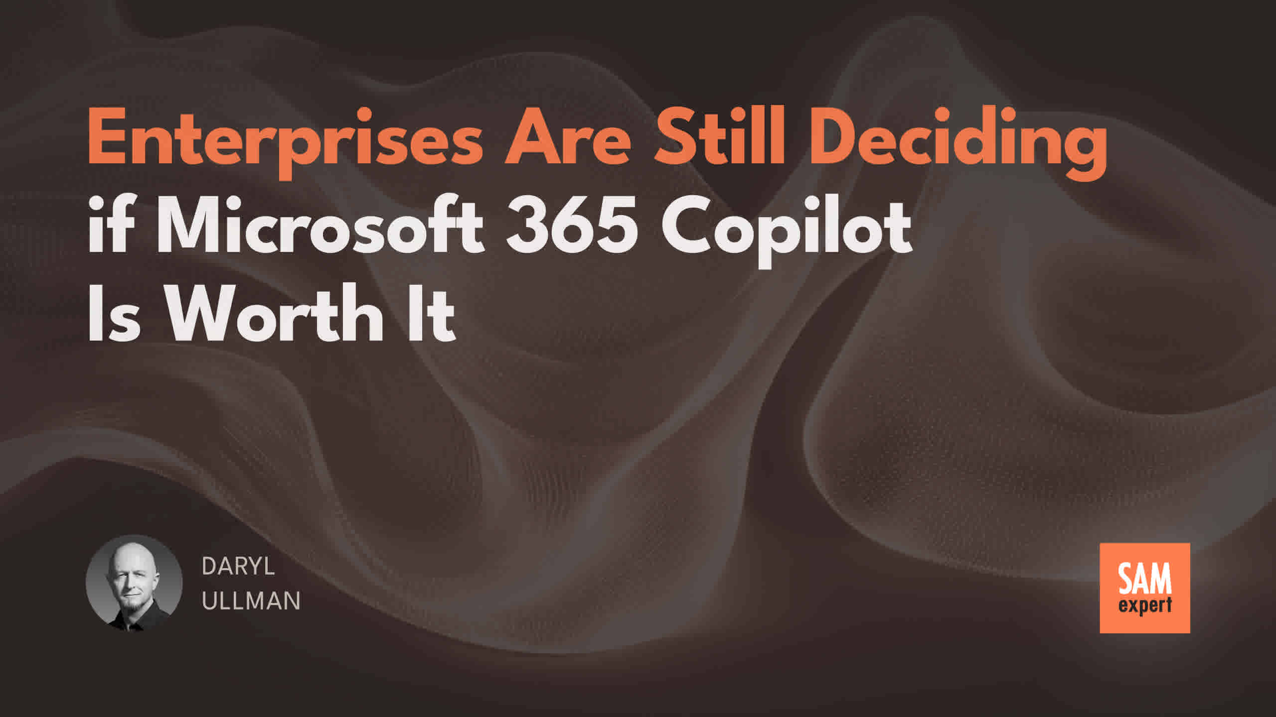 Enterprises Are Still Deciding if Microsoft 365 Copilot Is Worth It