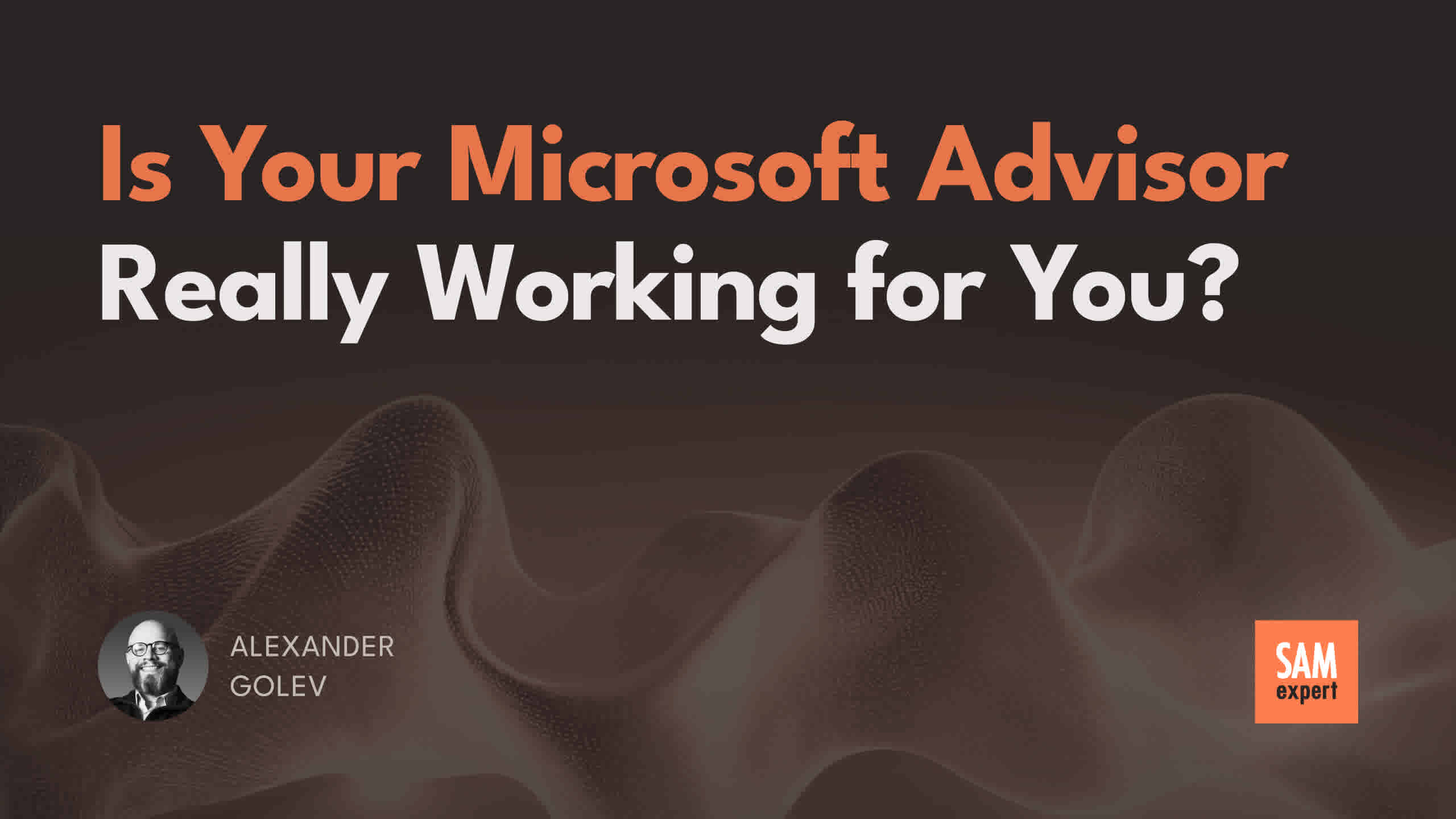 Is Your Microsoft Advisor Really Working for You?