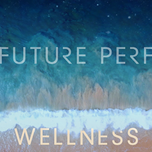 Future Perfect: What Wellness Means Today—and in the Future