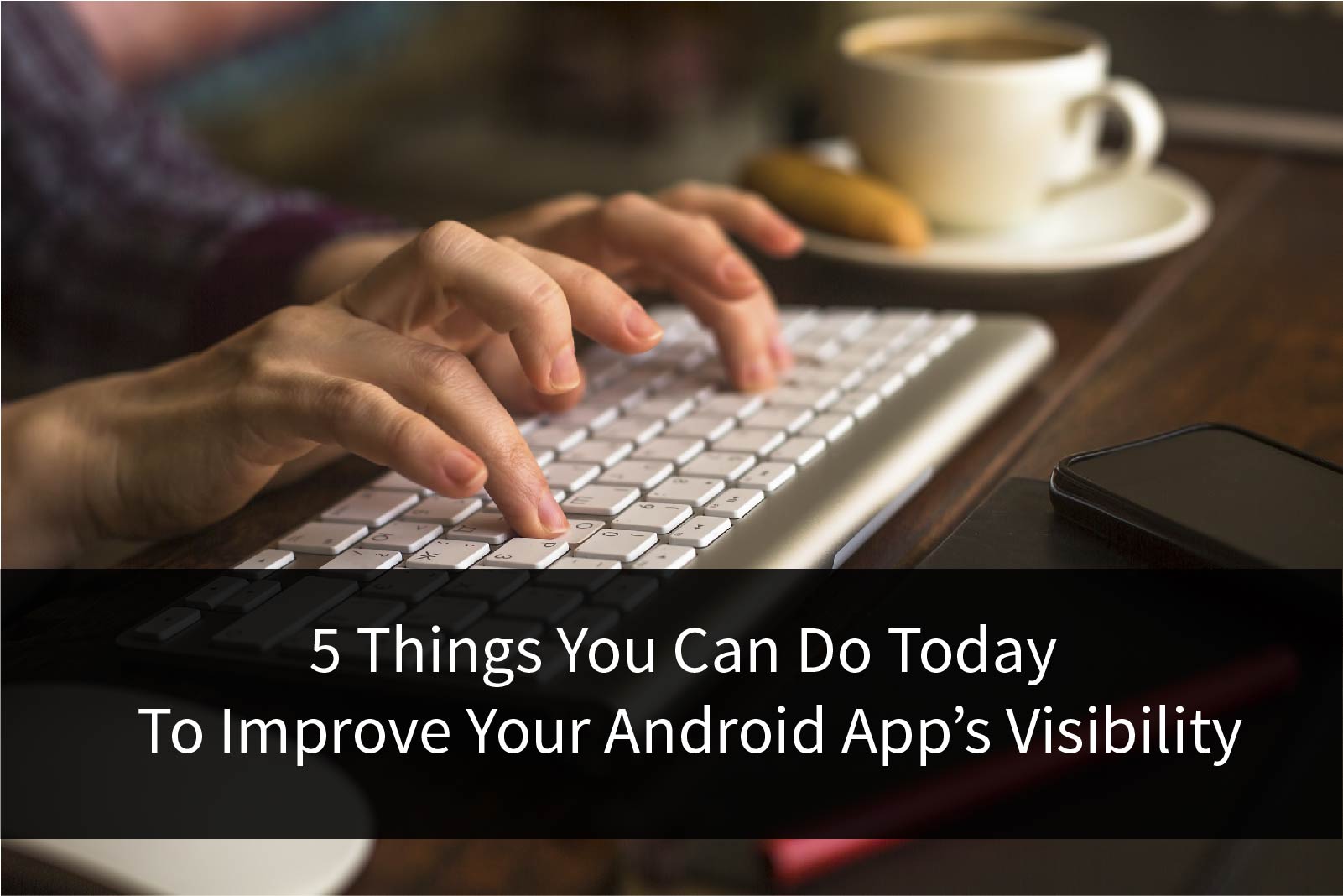 Title Image for 5 Things You Can Do Today to Improve Your Android App's Visibility