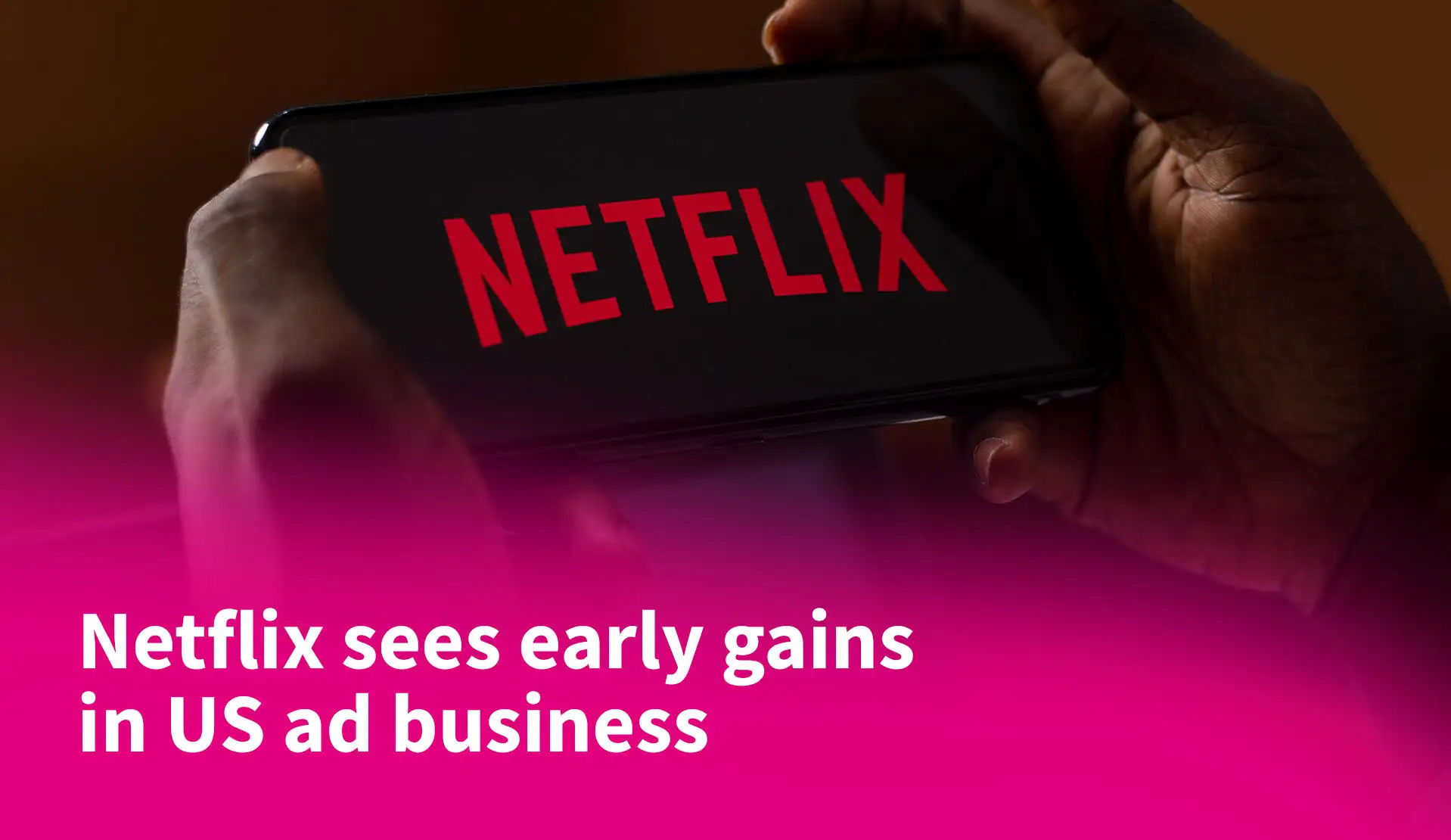 Netflix Sees Early Gains In US Ad Business