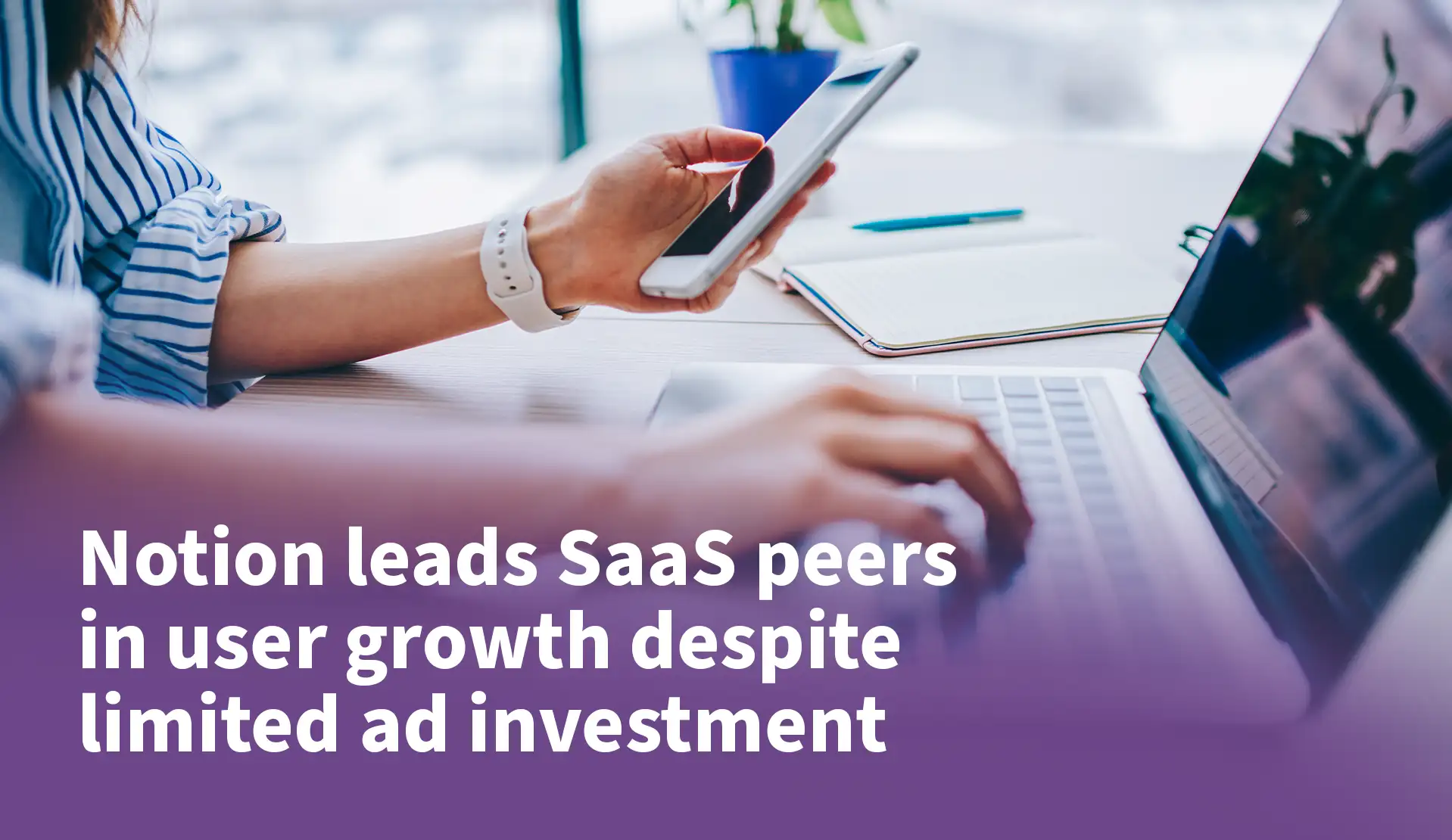 Notion Leads SaaS Peers in User Growth Despite Limited Ad Investment