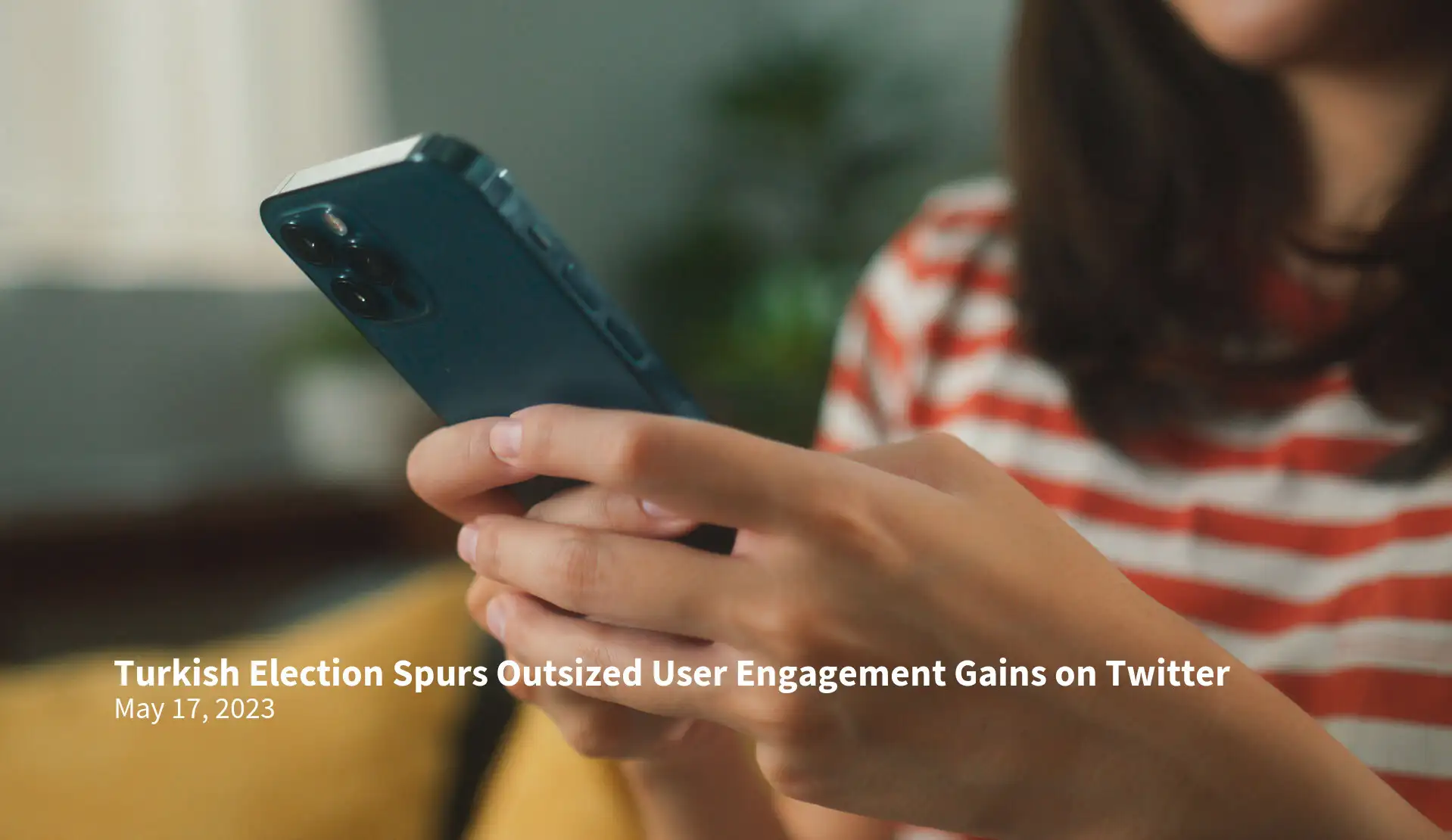 Turkish Election Spurs Outsized User Engagement Gains on Twitter