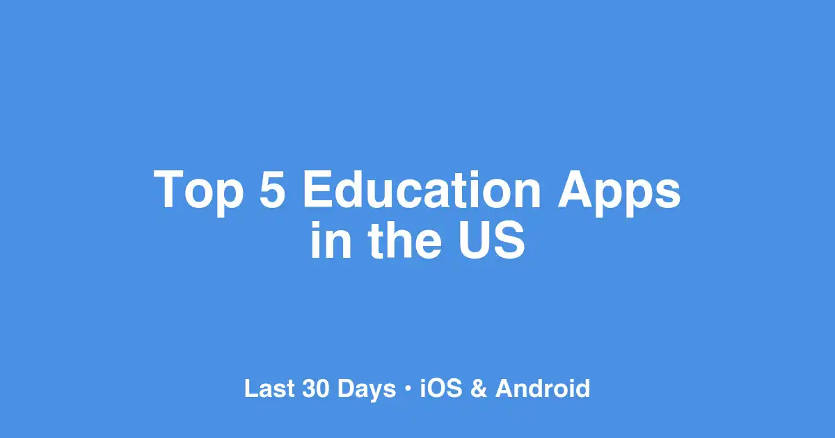Top 5 Education Apps in the US (Last 30 Days)