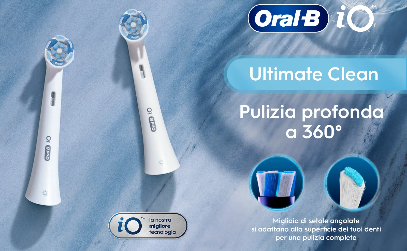 Testine Oral-B iO Ultimate Clean con setole angolate che si adattano alle superfici dentali.													 