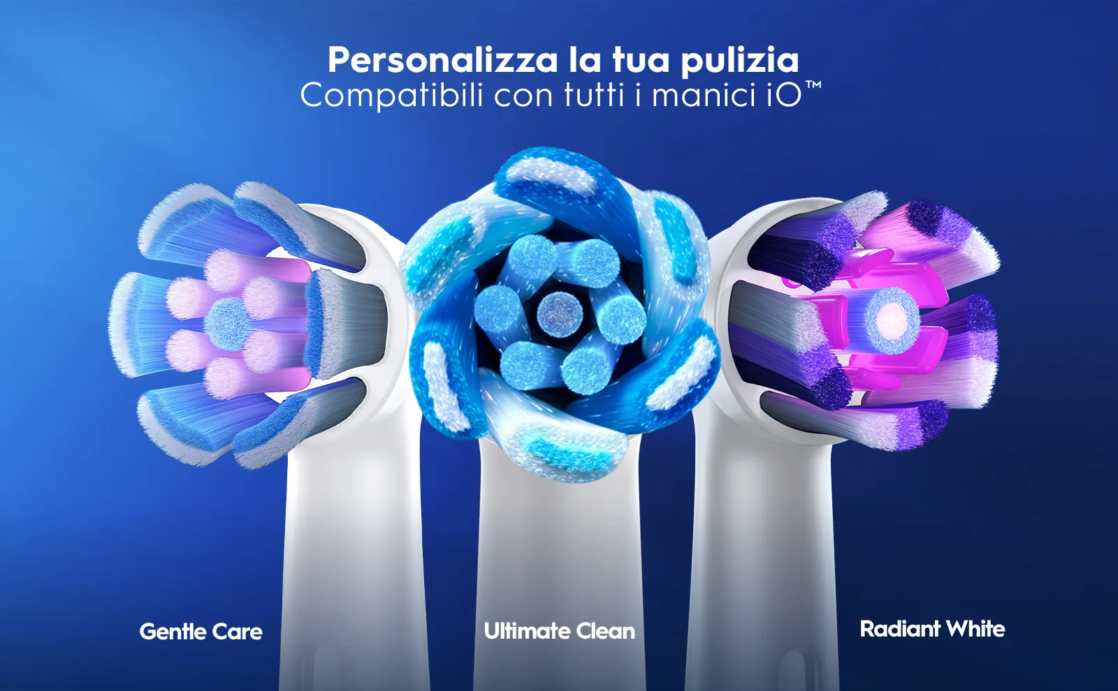 Tre testine spazzolino elettrico compatibili iO: Gentle Care, Ultimate Clean e Radiant White. 
