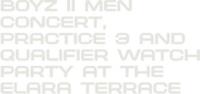 Boyz II Men Concert, Practice 3 and Qualifier Watch Party at the Elara Terrace