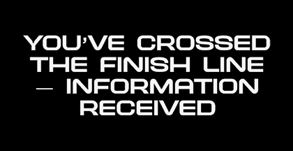 You've Crossed the Finish Line - Information Received