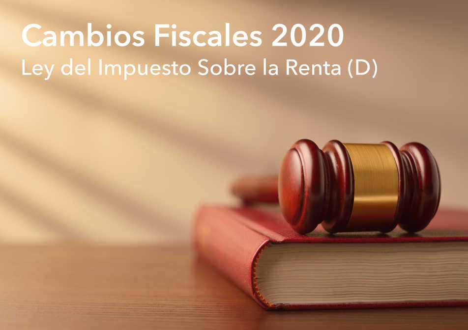 CAMBIOS FISCALES PARA 2020: LEY DEL IMPUESTO SOBRE LA RENTA (D)