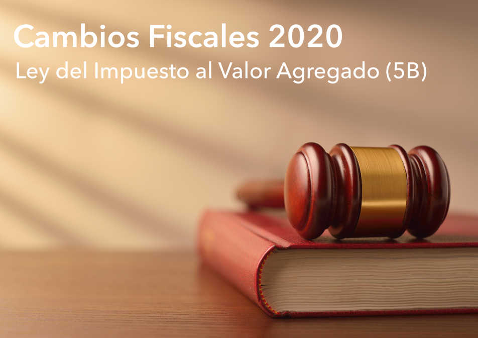 CAMBIOS FISCALES 2020: LEY DEL IMPUESTO AL VALOR AGREGADO (5B)