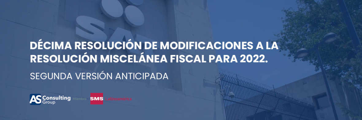 DÉCIMA RESOLUCIÓN DE MODIFICACIONES A LA RESOLUCIÓN MISCELÁNEA FISCAL PARA 2022.