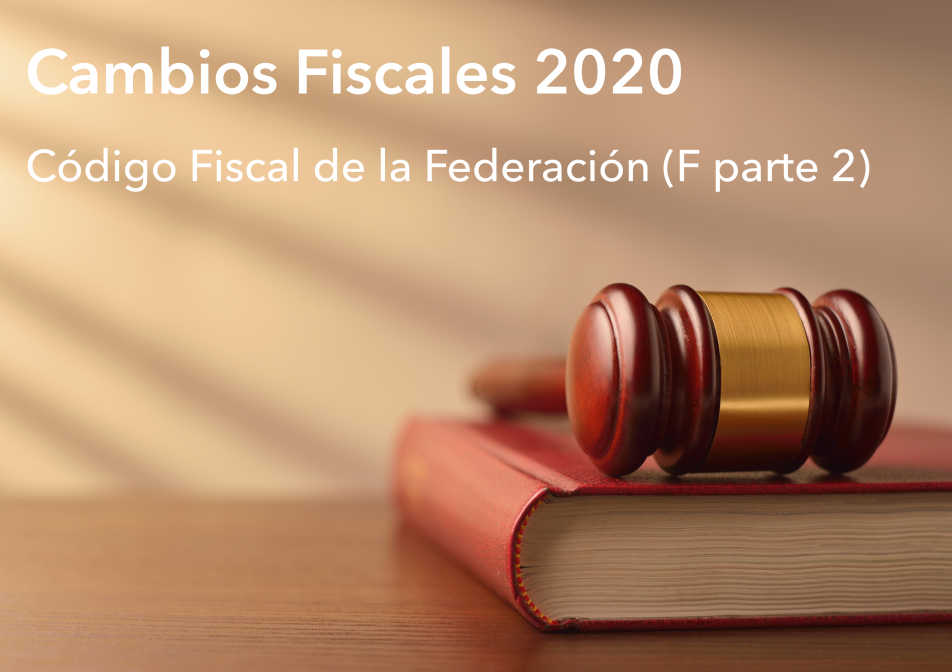 CAMBIOS FISCALES 2020: CÓDIGO FISCAL DE LA FEDERACIÓN (F parte 2)