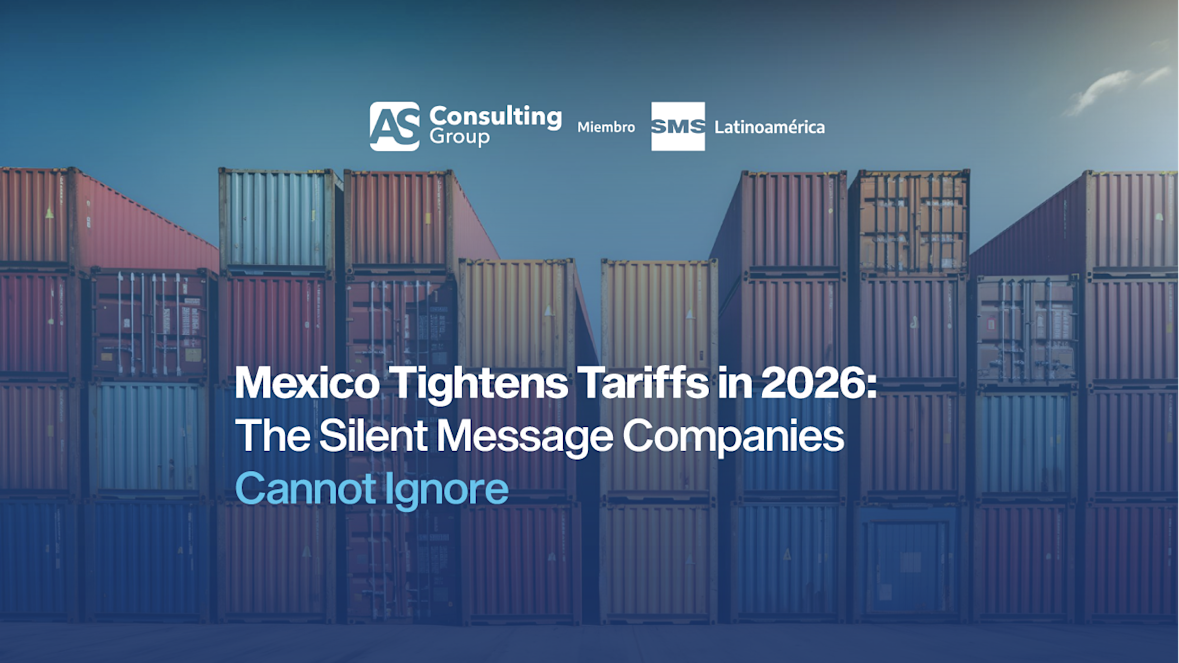 Mexico Tightens Tariffs in 2026: The Silent Message Companies Cannot Ignore