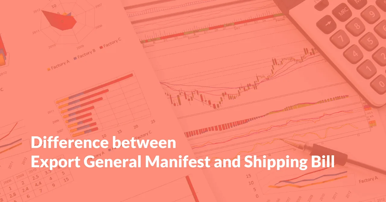 What’s the Difference Between Export General Manifest and Shipping Bill?