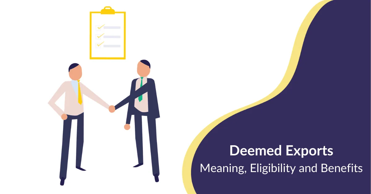 Deemed Exports | Meaning, Eligibility, and Benefits