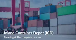 Inland Container Depot (ICD) - Meaning & The complete process