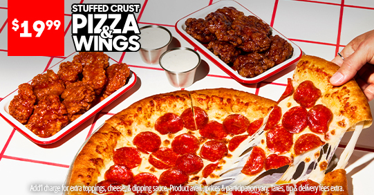 $19.99 Stuffed Crust Pizza & Wings. Additional charge for extra toppings, cheese, and dipping sauce. Product availability, prices and participation vary. Taxes, tip and delivery fees extra.