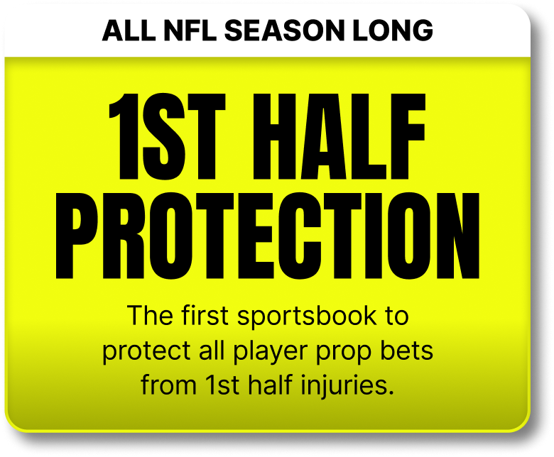 1st Half Protection: all NFL player prop bets are protected from 1st half injuries, all season long.