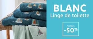 Linge de toilette jusqu'à - 50%