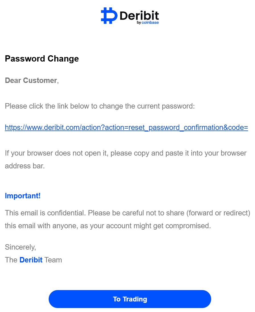 If the email matches that of a Deribit account, you will receive an email titled ‘Link for password change’‘ from norepl