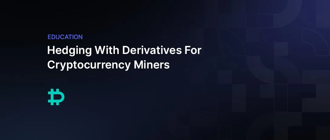 Hedging With Derivatives For Cryptocurrency Miners