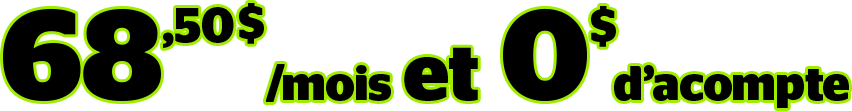 68.50$/mois et 0$ d'acompte