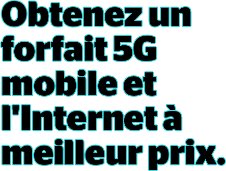 Obtenez un forfait 5G mobile et l'Internet à meilleur prix.