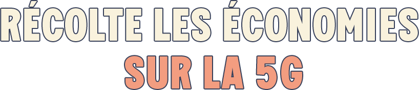 RÉCOLTE LES ÉCONOMIES SUR LA 5G