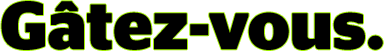 Gâtez-vous.