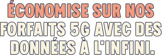 Économise sur nos forfaits 5G avec des données à l'infini.