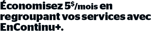 Économisez 5$/mois en regroupant vos services avec EnContinu+.