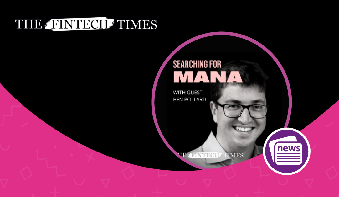 Ben Pollard features on Searching for Mana with Lloyd Wahed of The Fintech Times alt