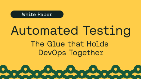 Automated Testing: The Glue That Holds DevOps Together