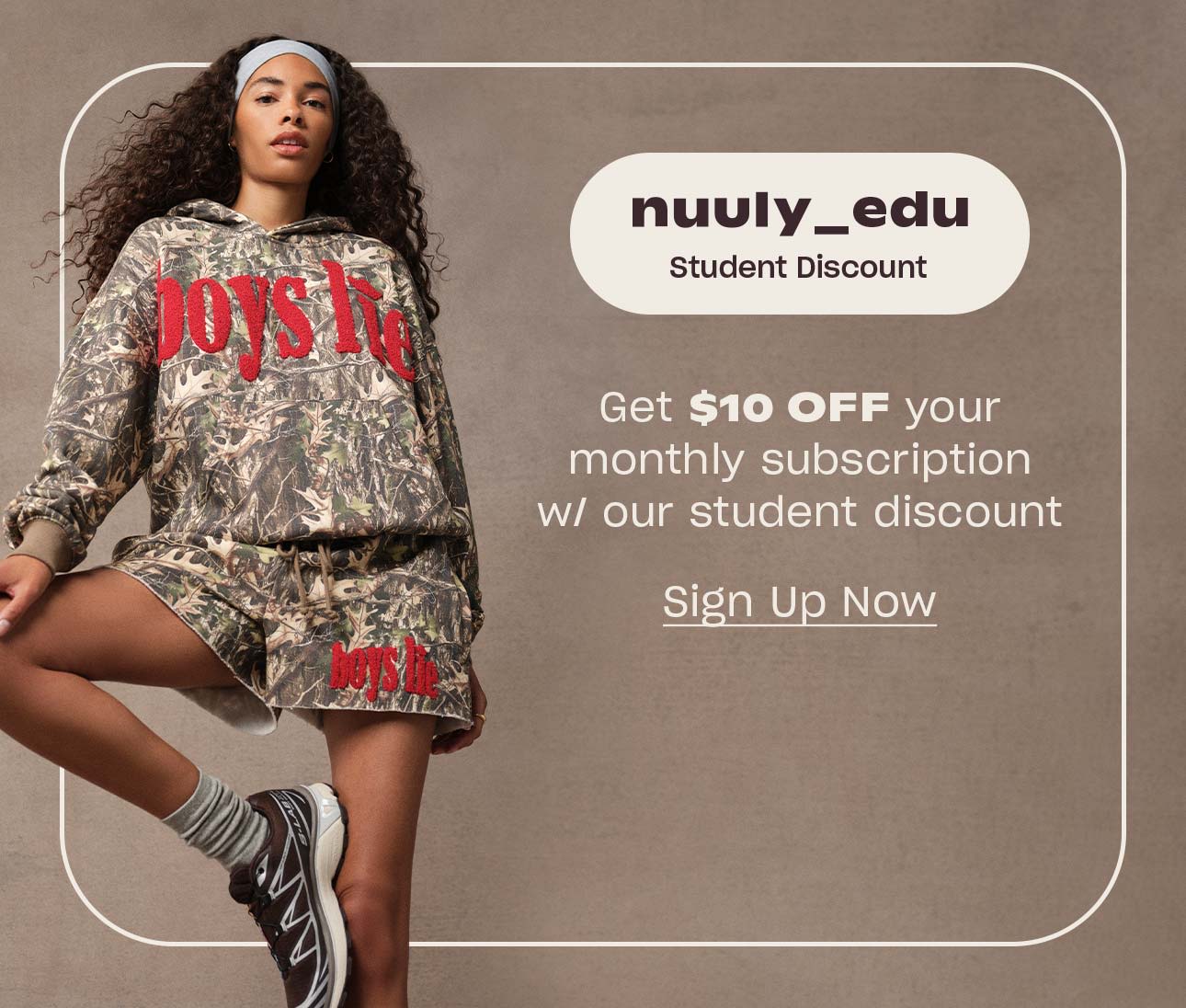 Nuuly_Edu Student Discount
Get $10 OFF your monthly subscription w/ our student discount
Sign Up Now
