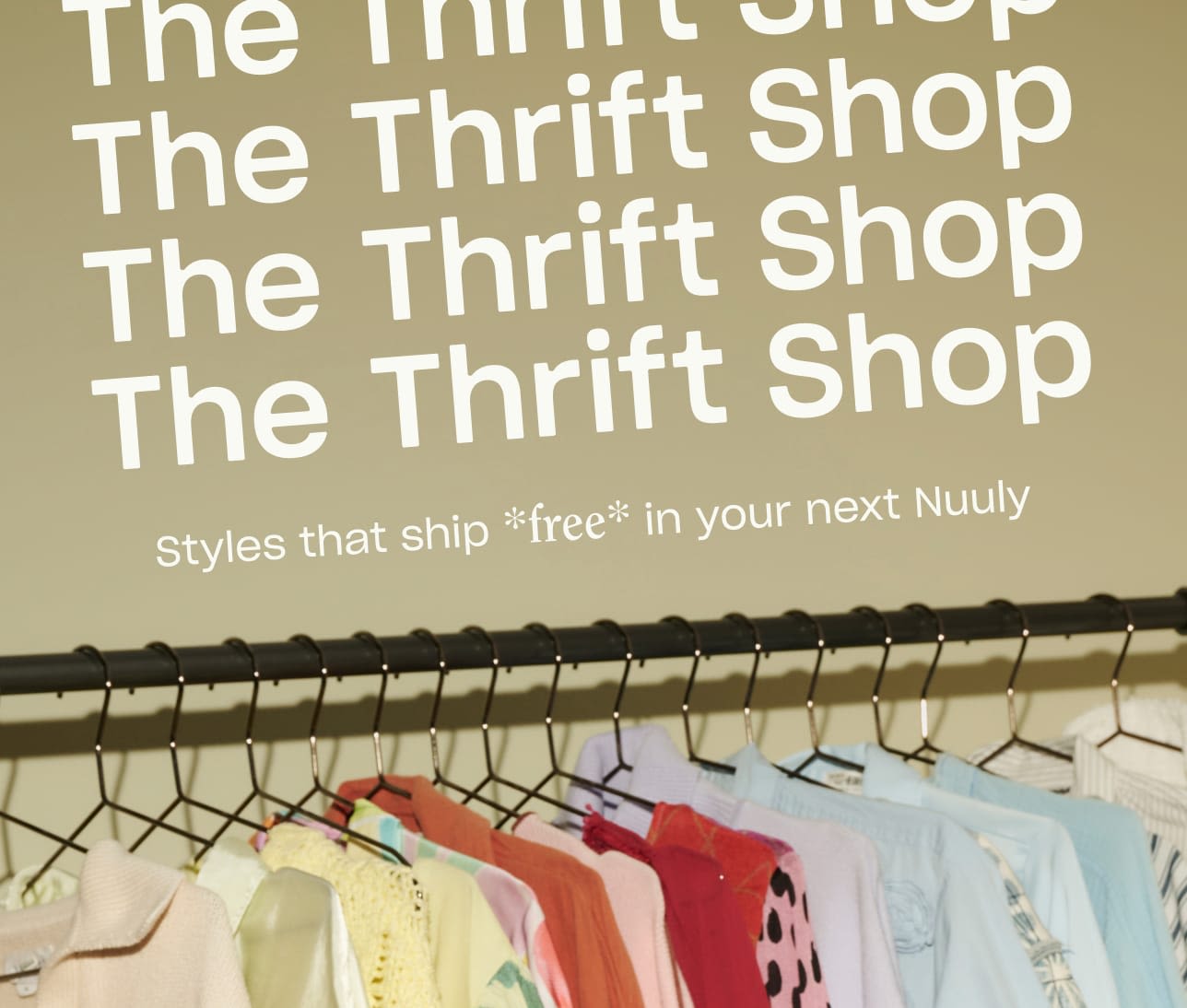 The Thrift Shop.
Styles that ship *free* in your next Nuuly