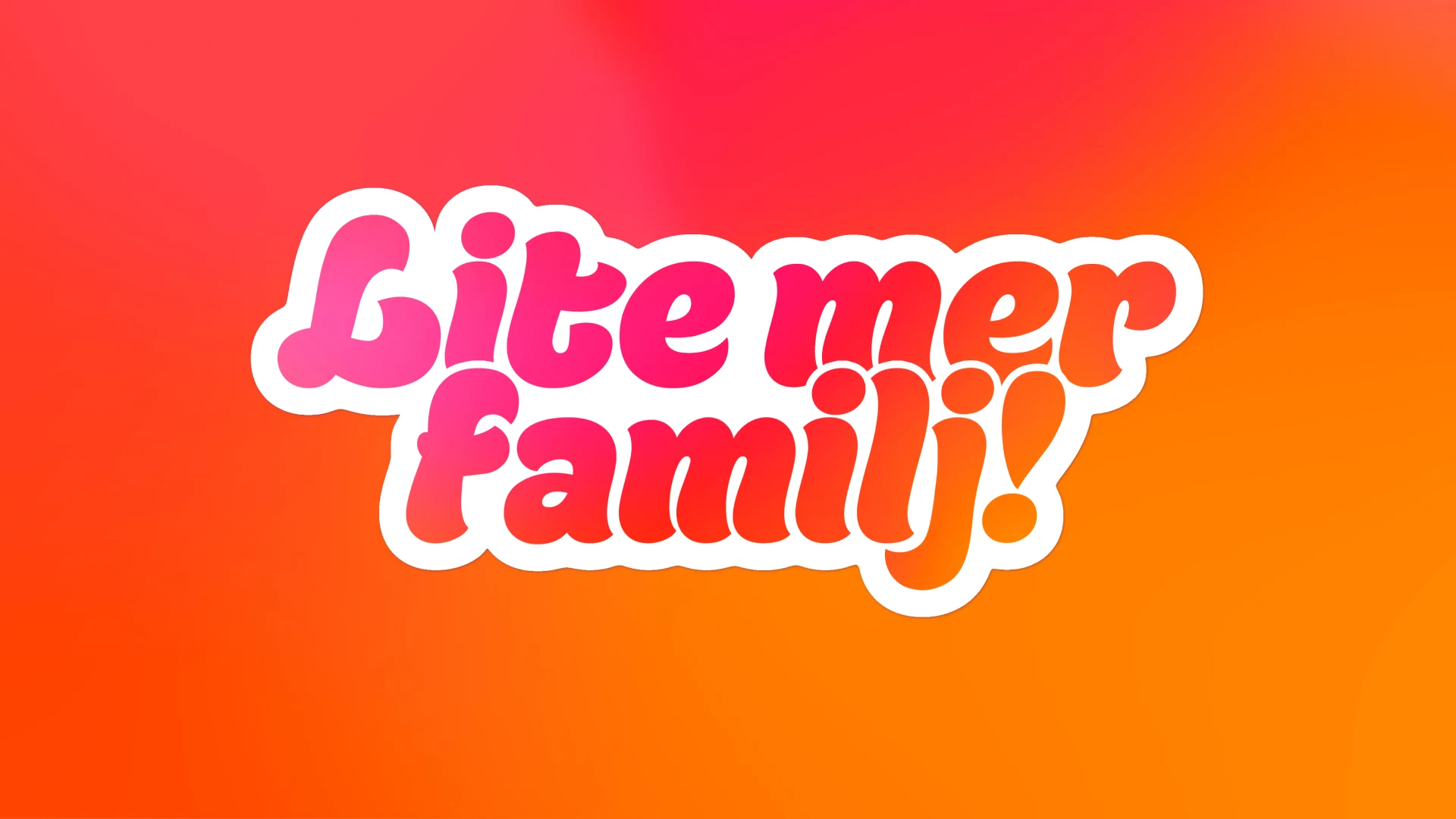 Texten "Lite mer familj!" i rosa och orange på en röd-orange bakgrund.