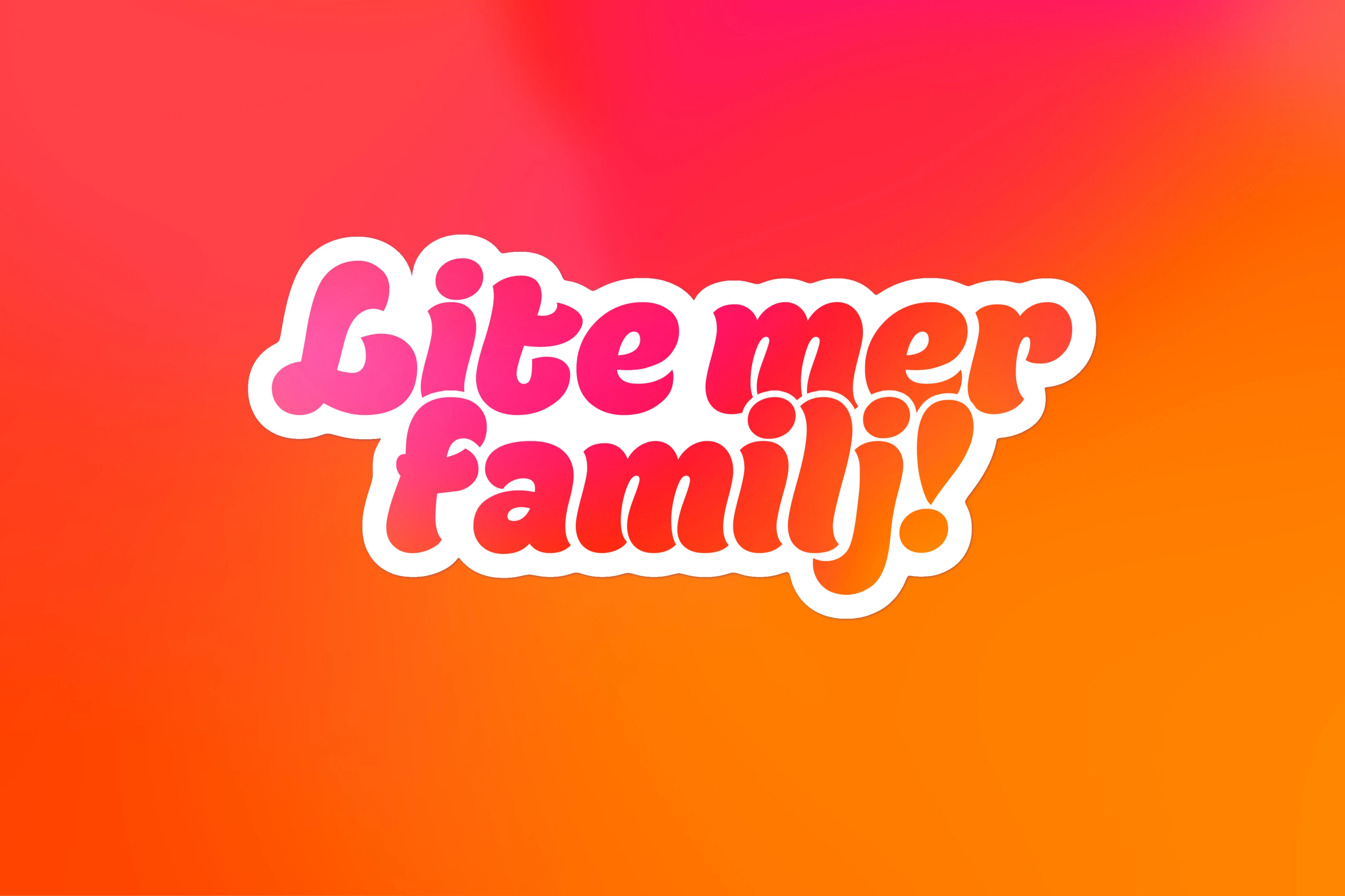 Texten "Lite mer familj!" i rosa och orange på en gradient bakgrund från rött till orange.