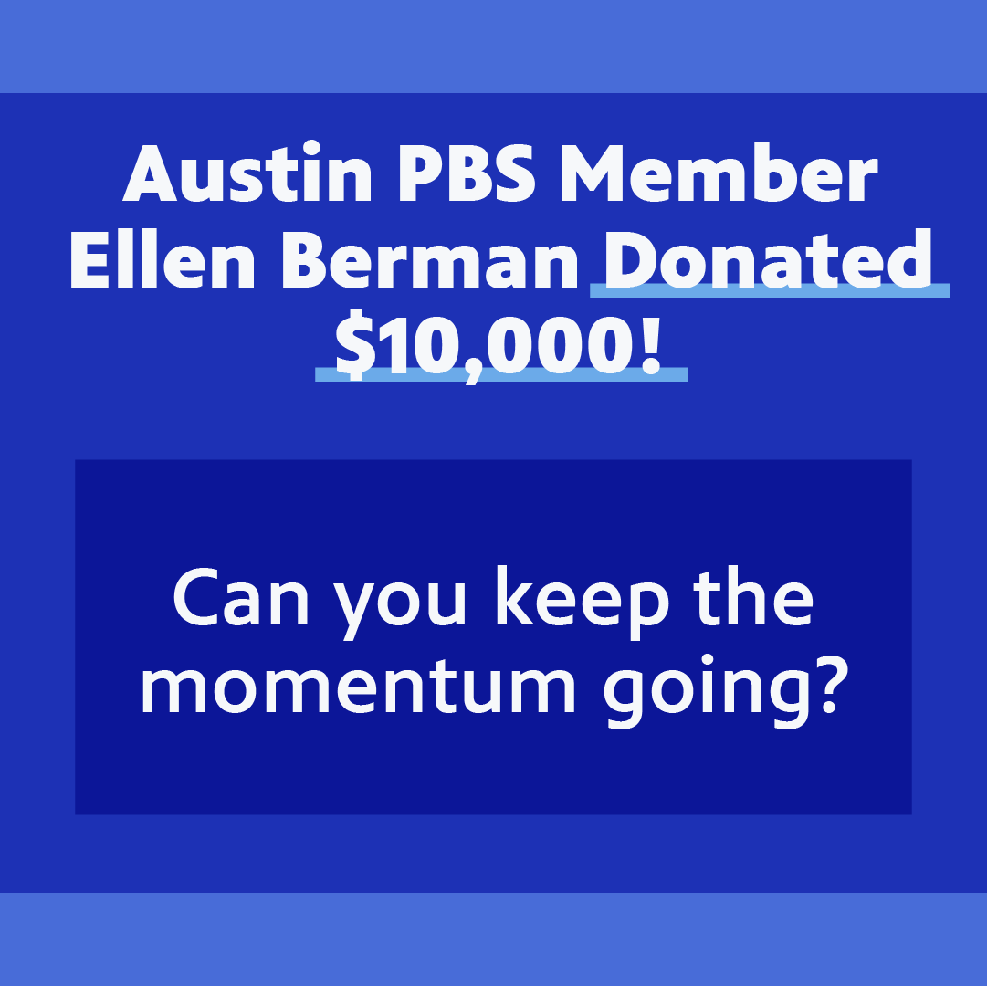 Keep the momentum going by matching our community challenge for Austin PBS Fall Pledge!