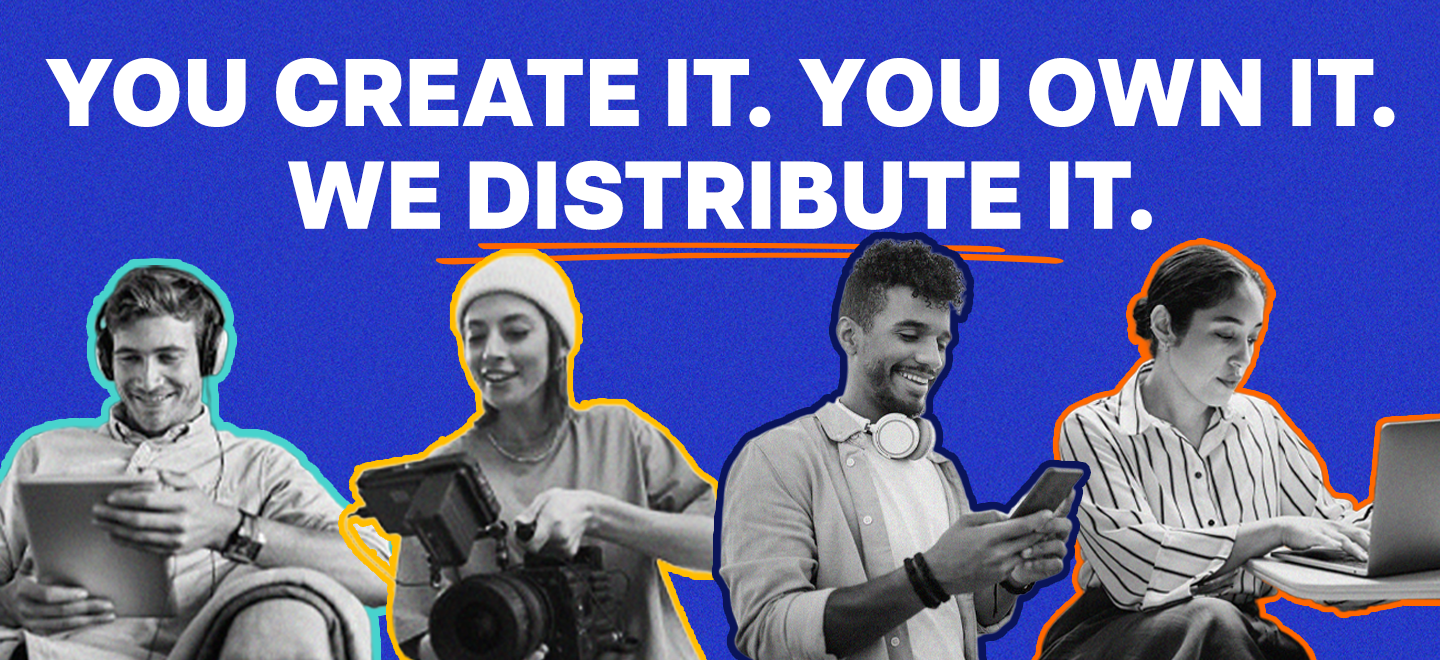 You Create It. You Own It. We Distribute It..
