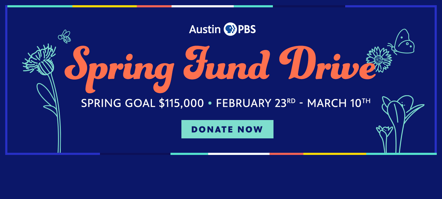 Austin PBS Spring Fund Drive, Spring Goal $115,000, February 23 to March 10. Donate Now