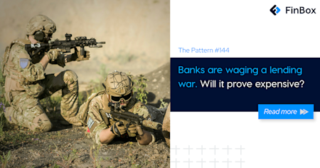 The Pattern #144: Banks are waging a lending war. Will it prove expensive?